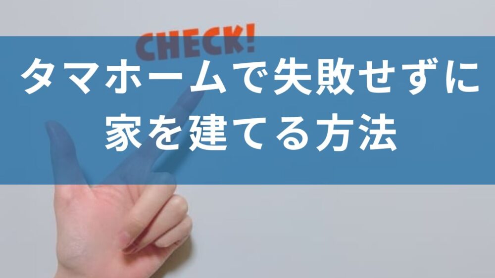 タマホームで失敗せずに家を建てる方法